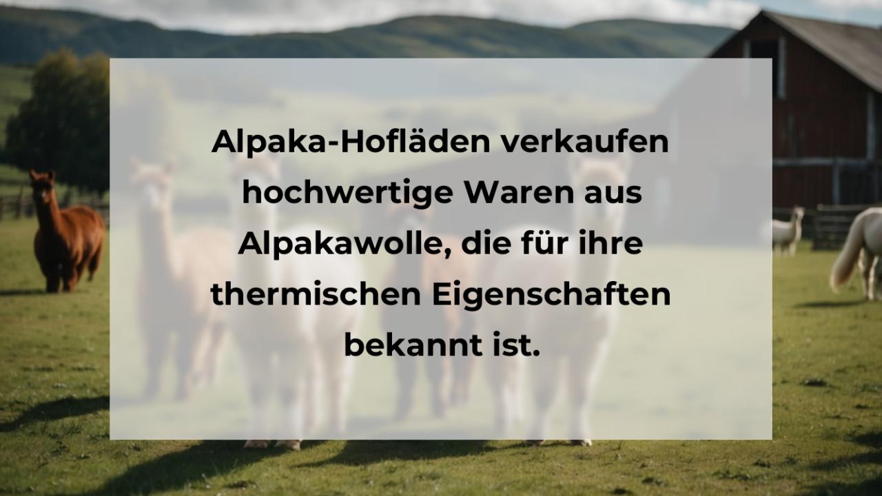 Alpaka-Hofläden verkaufen hochwertige Waren aus Alpakawolle, die für ihre thermischen Eigenschaften bekannt ist.