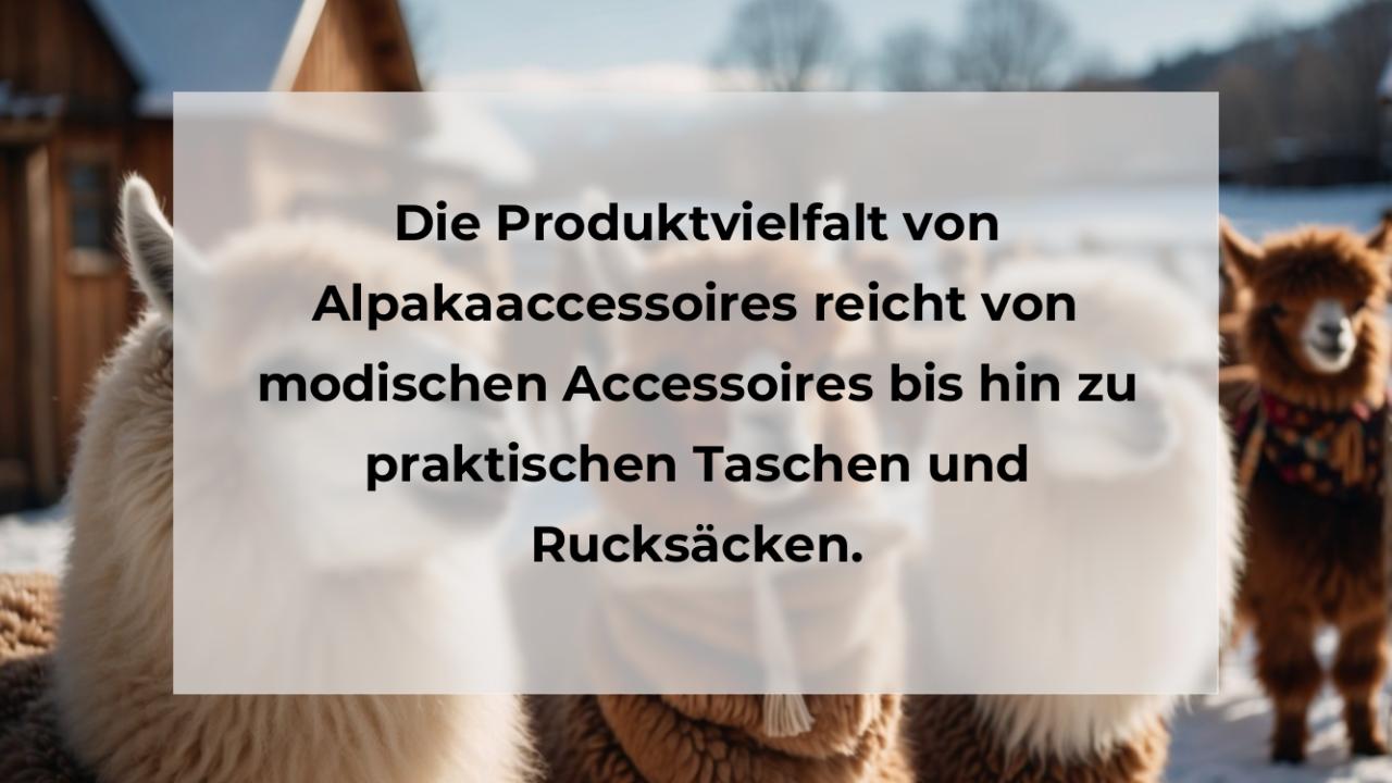 Die Produktvielfalt von Alpakaaccessoires reicht von modischen Accessoires bis hin zu praktischen Taschen und Rucksäcken.